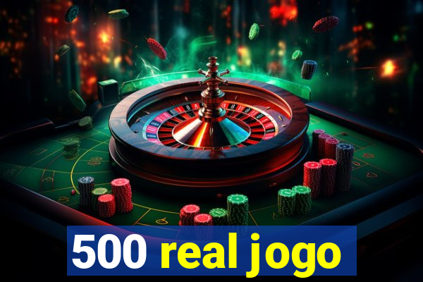 500 real jogo